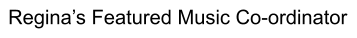Regina’s Featured Music Co-ordinator