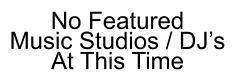 No Featured Music Studios / DJ’s At This Time